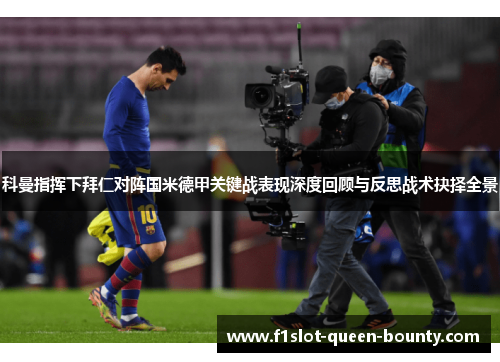 科曼指挥下拜仁对阵国米德甲关键战表现深度回顾与反思战术抉择全景
