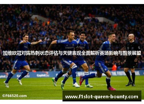 加维欧冠对阵热刺状态评估与关键表现全面解析赛场影响与前景展望 加维欧冠对阵热刺状态评估与关键表现全面解析赛场影响与前景展望