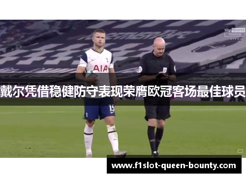 戴尔凭借稳健防守表现荣膺欧冠客场最佳球员